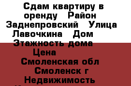 Сдам квартиру в оренду › Район ­ Заднепровский › Улица ­ Лавочкина › Дом ­ 49 › Этажность дома ­ 5 › Цена ­ 12 000 - Смоленская обл., Смоленск г. Недвижимость » Квартиры аренда   . Смоленская обл.,Смоленск г.